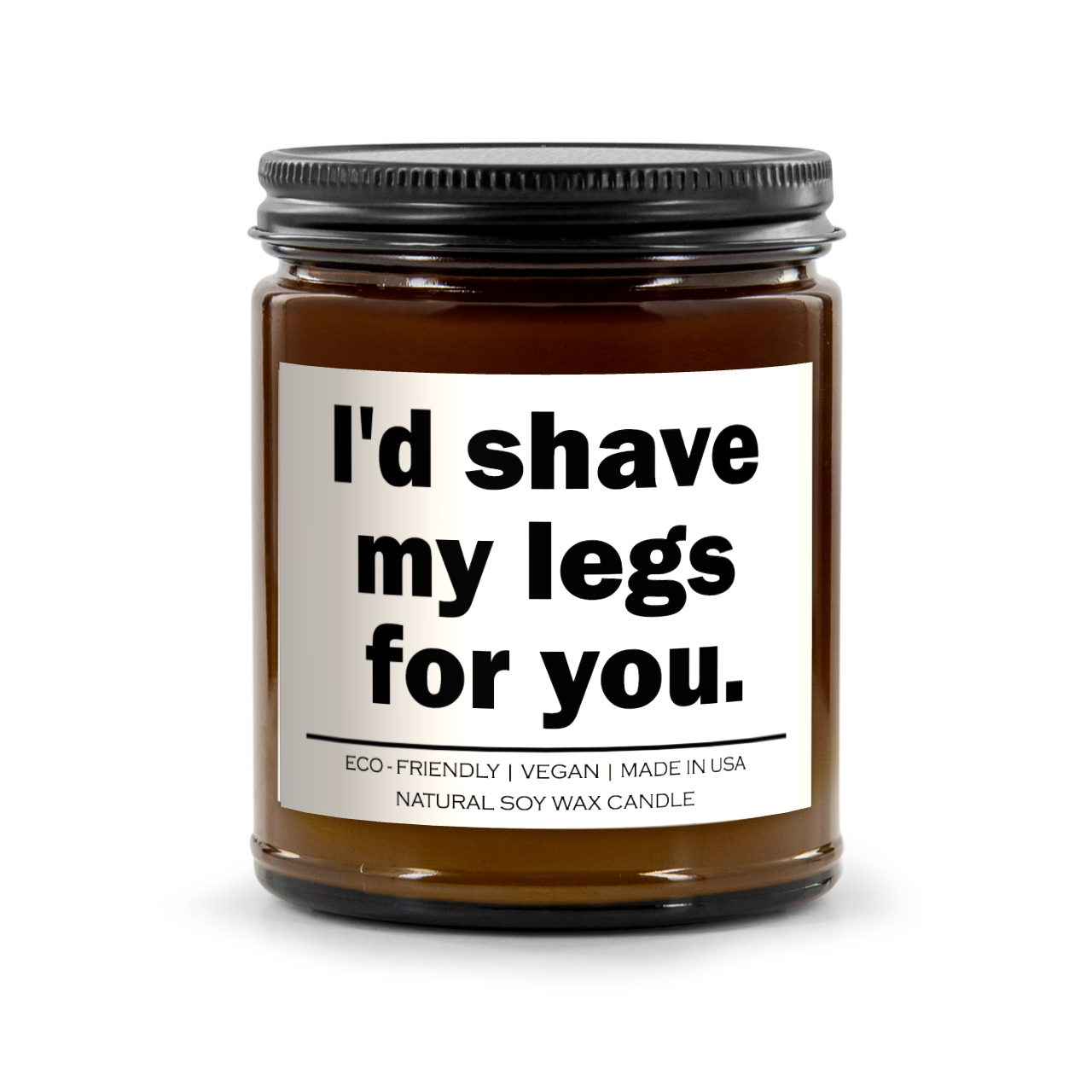 I'd shave my legs for you Candle