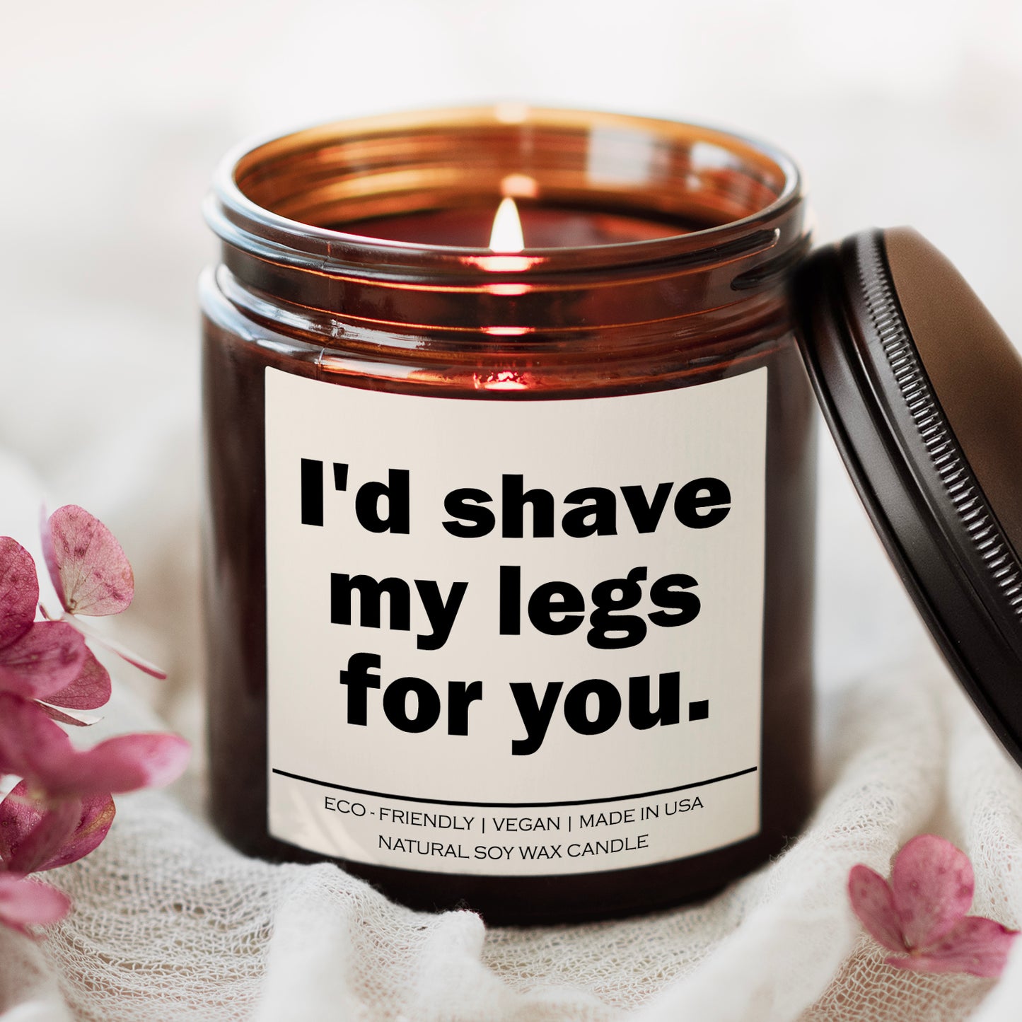 I'd shave my legs for you Candle